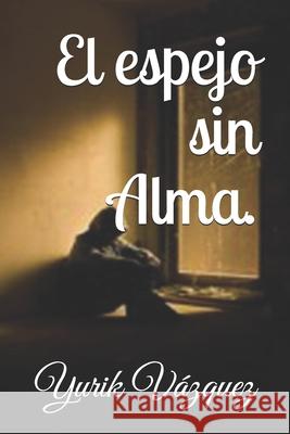 El Espejo sin Alma. Yurik Vazquez Alfonso Vazque 9781694527745