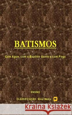 Batismos: Batismo com água, com o Espírito Santo e com fogo. Das Oliveiras, Emerich 9781694609977 Independently Published