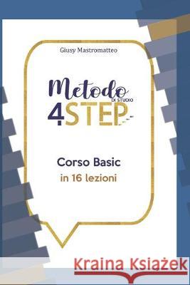 Metodo di studio 4 Step: Corso Basic in 16 lezioni Giusy Mastromatteo 9781694616142