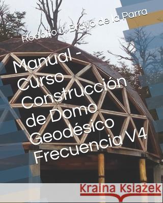 Manual - Curso Construcción de Domo Geodésico Frecuencia V4 Bravo de la Parra, Rodolfo J. 9781694620514 Independently Published