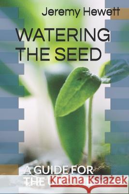 Watering the Seed: A Guide for the Unsure Jeremy Hewett 9781694663948