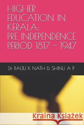 Higher Education in Kerala - Pre- Independence Period [1817-1947] Shinu A Baiju K. Nath 9781694669995