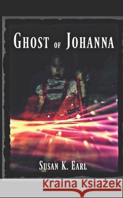Ghost of Johanna: apparition, spirit, angel... Fantasma de Johanna Jennifer Nehr Susan K. Earl 9781694674678