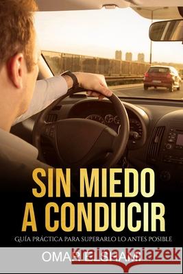 Sin Miedo a Conducir: Guía Práctica para Superarlo lo antes Posible Elshami, Omar 9781694710635 Independently Published