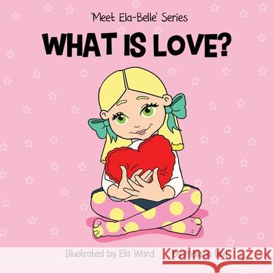 What is Love? Ela Ward Melissa Lavi 9781694720795 Independently Published