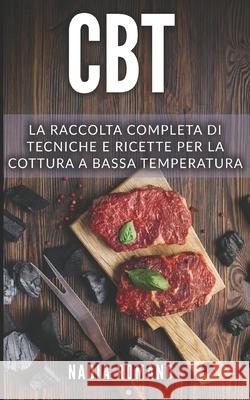 CBT: La raccolta completa di tecniche e ricette per la cottura a bassa temperatura. Include Cucina a Bassa Temperatura e Cu Nadia Romano 9781694790835