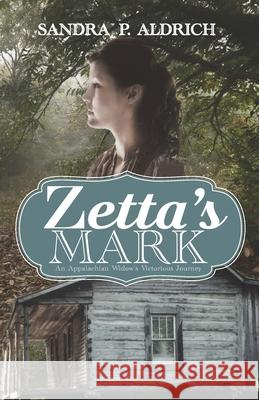 Zetta's Mark: An Appalchian Widow's Victorious Journey Sandra Picklesimer Aldrich 9781694833587