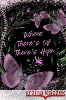 Where There's Oil There's Hope: Essential Oils Aromatherapy Recipe Book Ava Kinsley 9781694834096 Independently Published