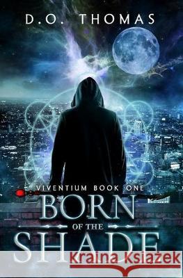 Born of the Shade: An Urban Fantasy Action Adventure (Viventium Book 1) D. O. Thomas 9781694846952 Independently Published