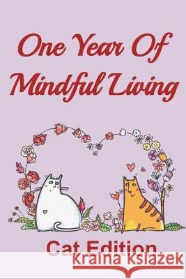 A Year Of Mindful Living: Cat Edition Debbie Baca 9781694848994