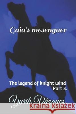 Gaia's mesenguer.: The legend of knight wind. Yurik Vazquez Alfonso Vazque 9781694853981 Independently Published