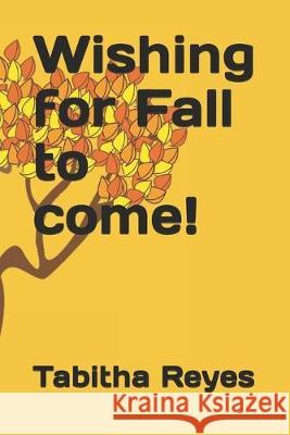 Wishing for Fall to come! Tabitha Reyes 9781694870483