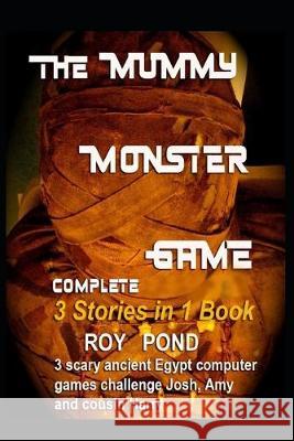 THE MUMMY MONSTER GAME Complete 3 Stories in 1 Book Roy Pond 9781694878052