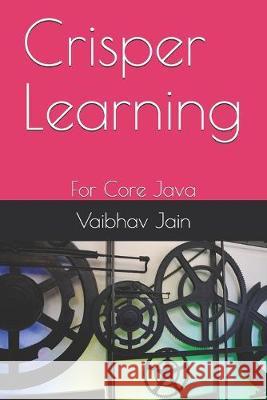 Crisper Learning: For Core Java Vaibhav Jain 9781694889232 Independently Published