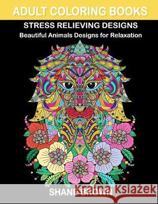 Coloring Books for Adults Stress Relieving Design Animals: Beautiful Designs with Lions, Birds, Owls, Cats, Elephants, Butterfly and Many More for Rel Shane Brown 9781694894250