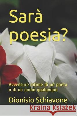 Sarà poesia?: Avventure intime di un poeta o di un uomo qualunque Schiavone, Dionisio 9781694956095 Independently Published