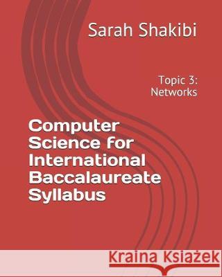 Computer Science for International Baccalaureate Syllabus: Topic 3: Networks Sarah Shakib 9781694956804