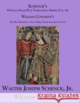Schenck's Official Stage Play Formatting Series: Vol. 44 William Congreve's The Old Bachelor Plus Three Other Congreve's Plays William Congreve Jr. Walter Joseph Schenck 9781694976482 Independently Published