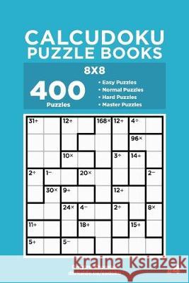 Calcudoku Puzzle Books - 400 Easy to Master Puzzles 8x8 (Volume 4) Dart Veider Dmytro Khomiak 9781695005303 Independently Published