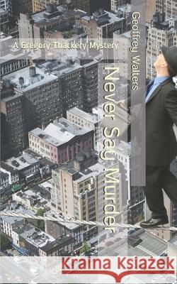 Never Say Murder: A Gregory Thackery Mystery Walters, Geoffrey 9781695029941