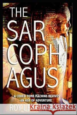 The Sarcophagus: A coded tomb machine revives an age of adventure Roy Leste 9781695034976 Independently Published