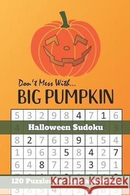 Don't Mess With Big Pumpkin Halloween Sudoku: Themed Puzzles Book Number Solve for Kids and Adults Puzzle Peace 9781695035317