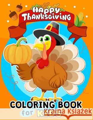 Thanksgiving Coloring Books for Kids: Harvest in Autumn Coloring Toddlers, Boys and Girls Leaves, Pumpkins, Turkey, Food, Fall and More Rocket Publishing 9781695043626 Independently Published