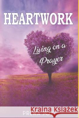 Heartwork: Living on a Prayer Prema Joy 9781695059078