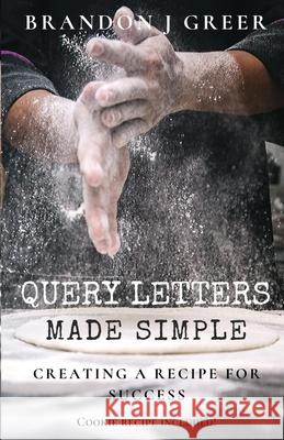 Query Letters Made Simple: Creating a Recipe for Success Brandon J. Greer 9781695155763 Independently Published