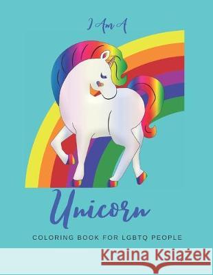 I Am a Unicorn: Unicorn Coloring Book with LGBTQ+ People: A Fun Coloring Book for LGBTQ - Over 20+ Coloring Pages - Games Workbook for We're All Unicorns Publishing 9781695212831 Independently Published