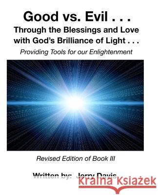 Good vs.Evil . . .: Through the Blessings and Love with God's Brilliance of Light . . . Providing Tools for Enlightenment Jerry Davis 9781695213593