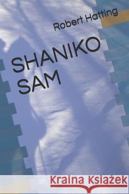 Shaniko Sam Robert Hatting 9781695247543 Independently Published