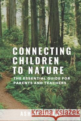 Connecting Children to Nature: The Essential Guide for Parents and Teachers Asher Cloran 9781695259157 Independently Published
