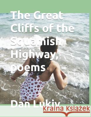 The Great Cliffs of the Squamish Highway, poems Dan Lukiv 9781695263482 Independently Published