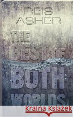 The Best Of Both Worlds Reis Asher 9781695308480 Independently Published