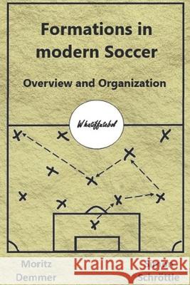 Formations in modern Soccer: Overview and Organization Moritz Demmer Simon Schrottle 9781695322073 Independently Published