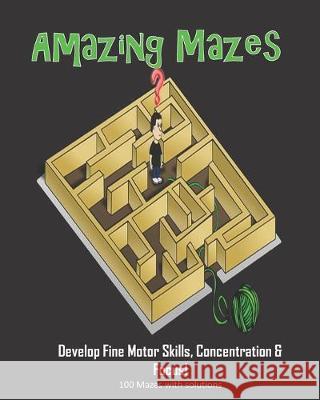 Amazing Mazes - Develop Fine Motor Skills, Concentration & Focus: 100 Mazes with Solutions: Maze Book for Kids 3-5, 6-8 Annie Mac Puzzles 9781695327559 Independently Published