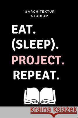 #architekturstudium Eat. (Sleep). Project. Repeat.: A5 Studienplaner für Architekten - Geschenkidee für Studenten - Semesterplaner - Abitur - Studium Geschenk, Architektin 9781695336599 Independently Published