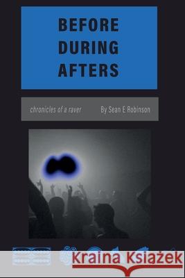 Before During Afters: Chronicles of a raver Sean E. Robinson 9781695336742