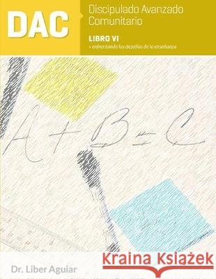 Discipulado Avanzado Comunitario: Libro VI: DAC: Enfrentando los desafíos de la enseñanza Aguiar, Liber 9781695364912