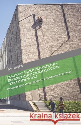 Buildering-Spots International - Bouldering and Climbing in Cities around the World: A Guidebook and Compilation for Buildering worldwide Tim Jacobs 9781695368637