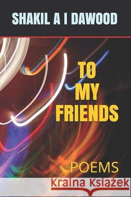 To My Friends: Poems Shakil a. I. Dawood 9781695370524 Independently Published