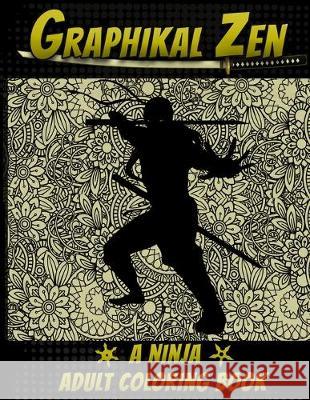 Graphikal Zen A Ninja Adult Coloring Book: Ninjitsu Bansenshūkai Coloring Book For Adults, Teens, and Kids Zen Press, Graphikal 9781695394384 Independently Published