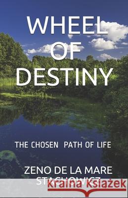 Wheel of Destiny: The Chosen Path of Life Zeno de la Mare Stachowicz 9781695405813 Independently Published