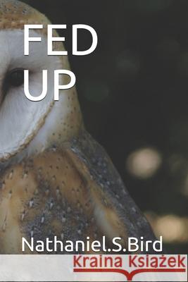 Fed Up Nathaniel S. Bird 9781695406698 Independently Published