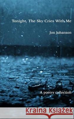 Tonight The Sky Cries With Me Jon Johanson 9781695423664 Independently Published