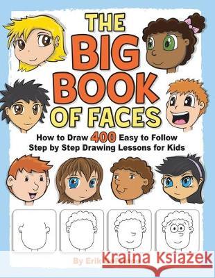 The Big Book of Faces: How to Draw 400 Easy to follow Step by Step Drawing Lessons for Kids Erik Deprince 9781695429543