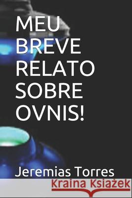 Meu Breve Relato Sobre Ovnis! Jeremias Francisco Torres 9781695435292