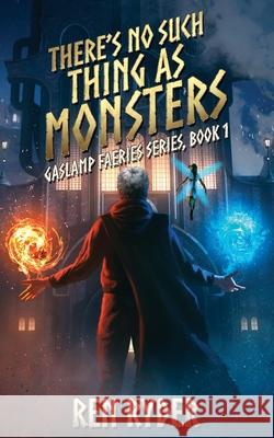 There's No Such Thing As Monsters: Gaslamp Faeries Series, Book 1 Ren Ryder 9781695461802 Independently Published