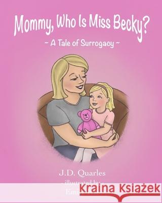 Mommy, Who Is Miss Becky?: A Tale of Surrogacy Emily Ivie J. D. Quarles 9781695471443 Independently Published